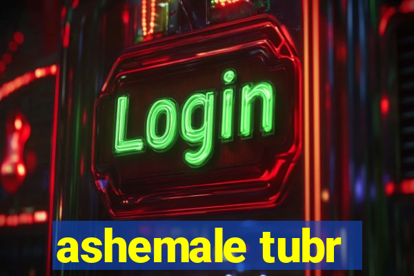ashemale tubr